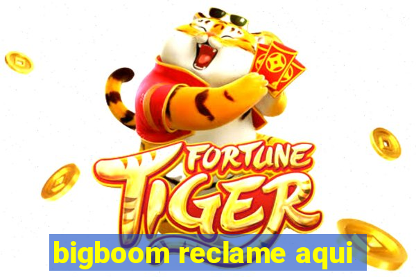 bigboom reclame aqui